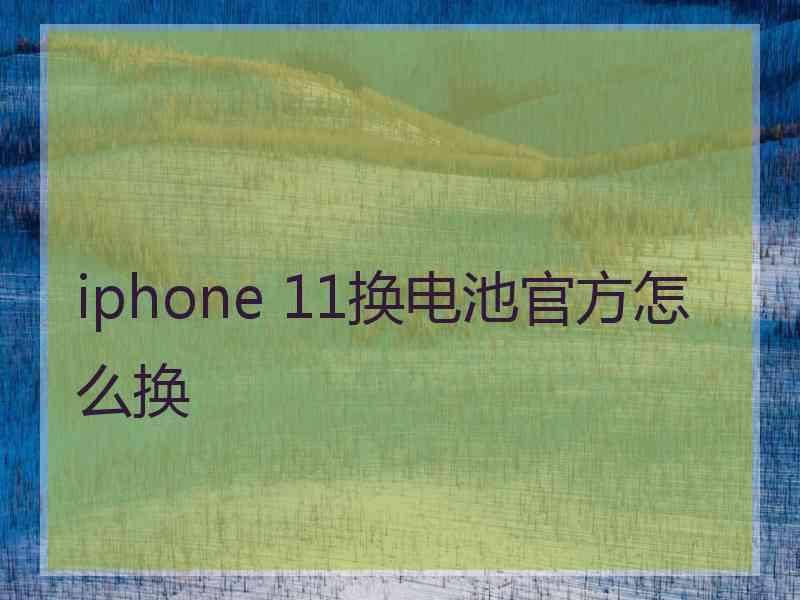 iphone 11换电池官方怎么换