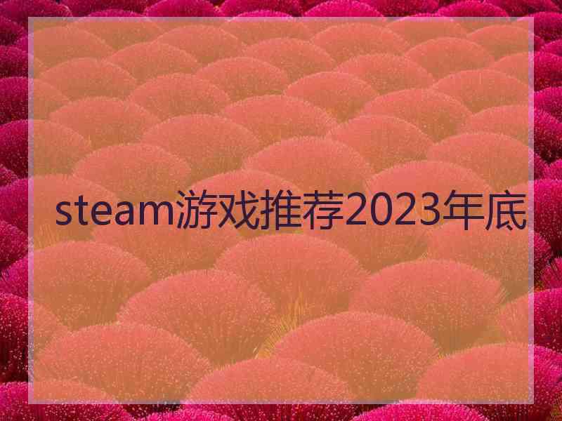 steam游戏推荐2023年底