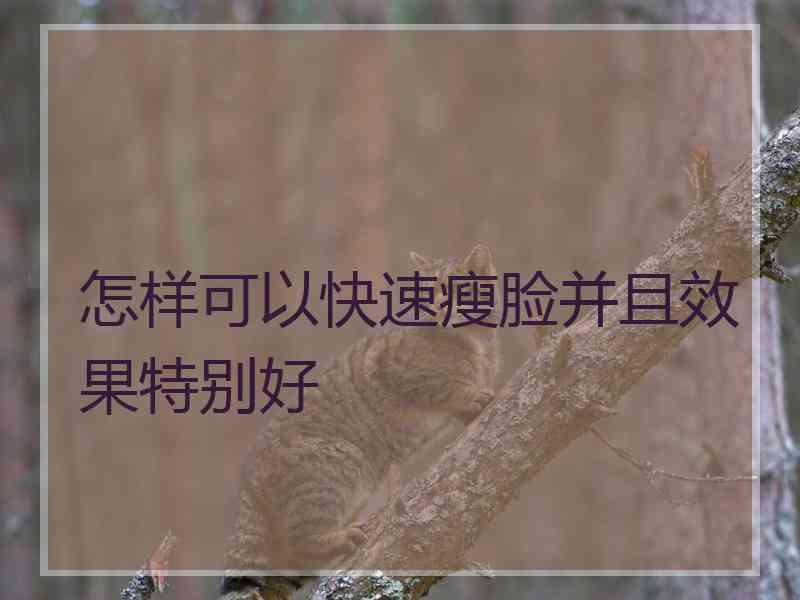 怎样可以快速瘦脸并且效果特别好