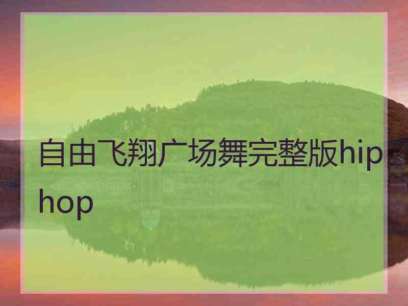 自由飞翔广场舞完整版hiphop