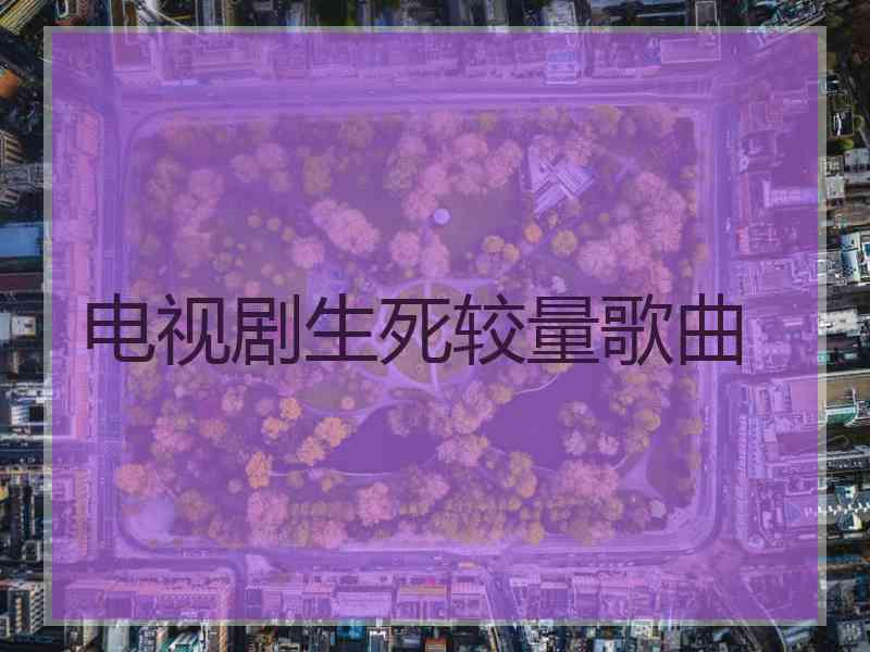 电视剧生死较量歌曲