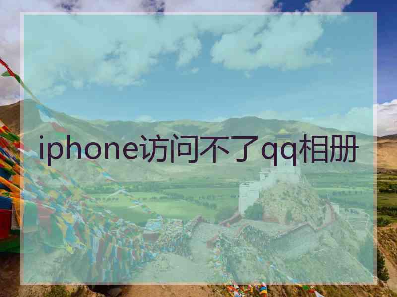 iphone访问不了qq相册