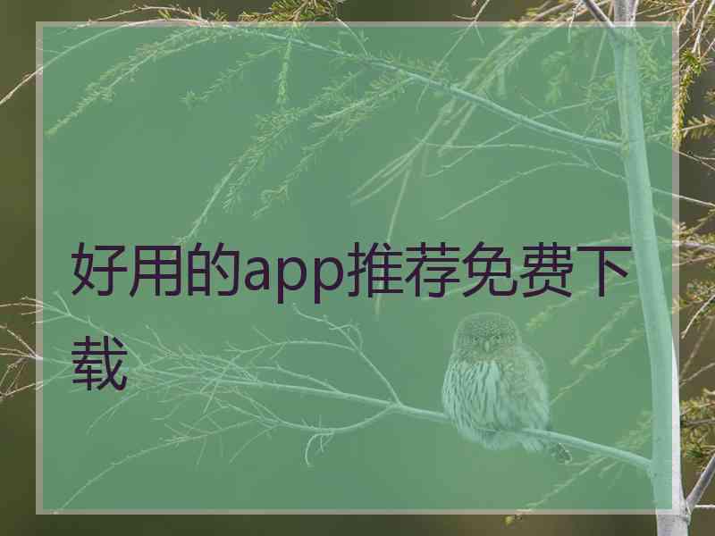 好用的app推荐免费下载