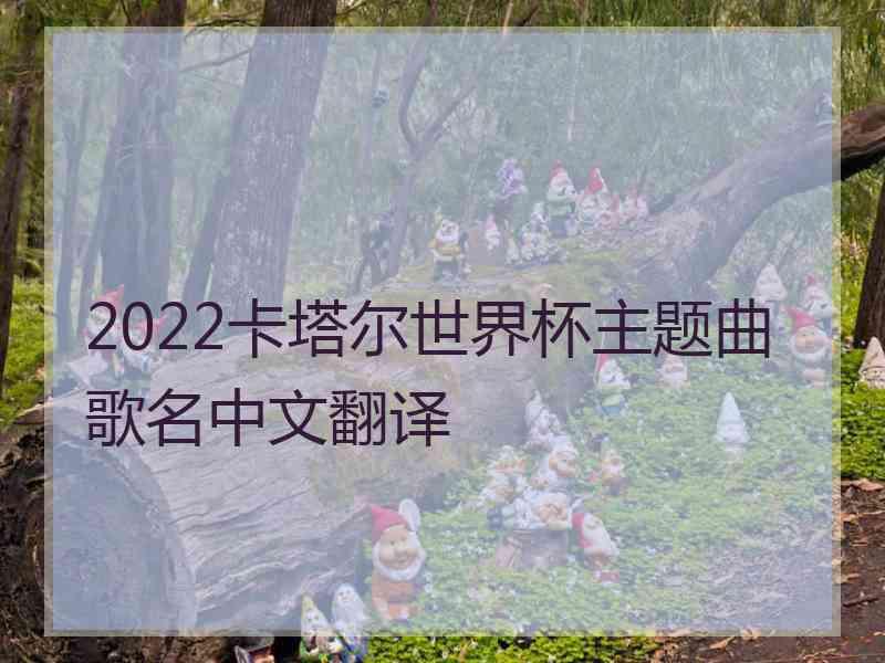 2022卡塔尔世界杯主题曲歌名中文翻译