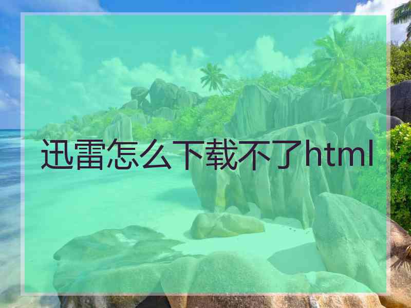 迅雷怎么下载不了html