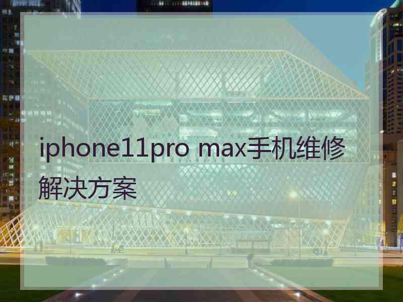 iphone11pro max手机维修解决方案