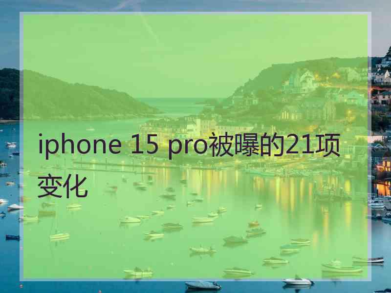 iphone 15 pro被曝的21项变化