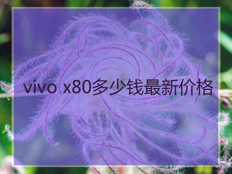 vivo x80多少钱最新价格