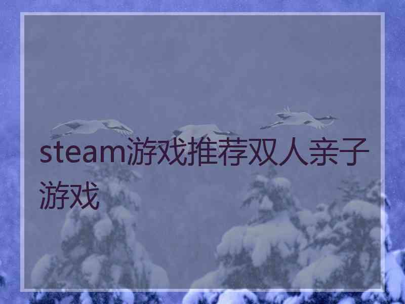 steam游戏推荐双人亲子游戏