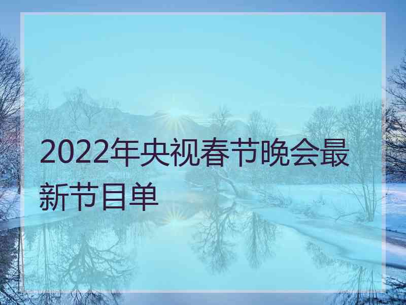 2022年央视春节晚会最新节目单