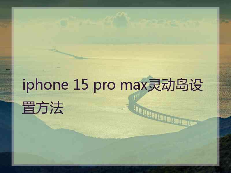 iphone 15 pro max灵动岛设置方法