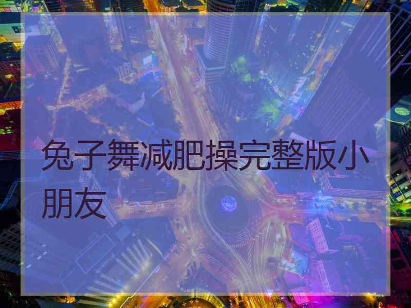 兔子舞减肥操完整版小朋友