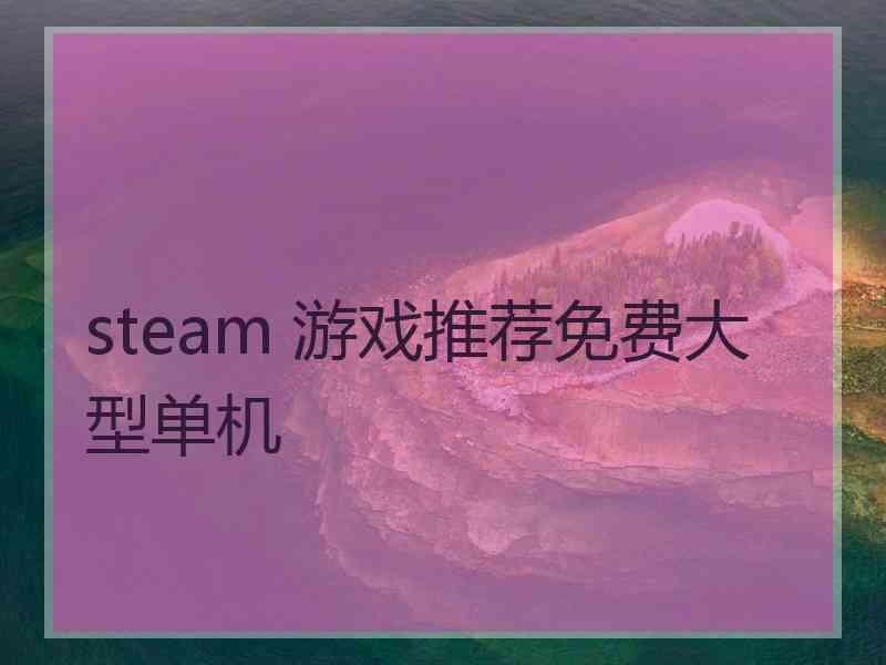 steam 游戏推荐免费大型单机