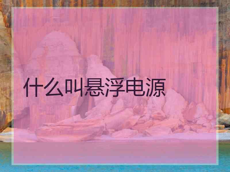 什么叫悬浮电源