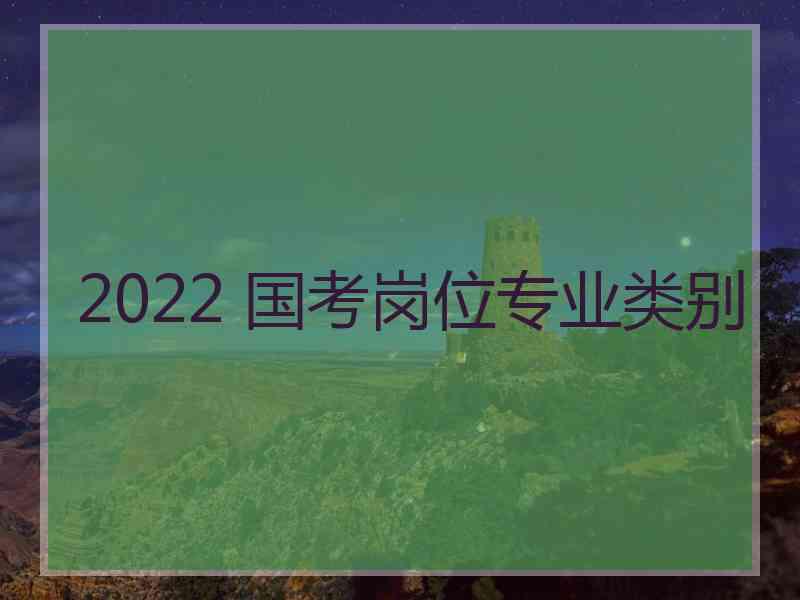 2022 国考岗位专业类别