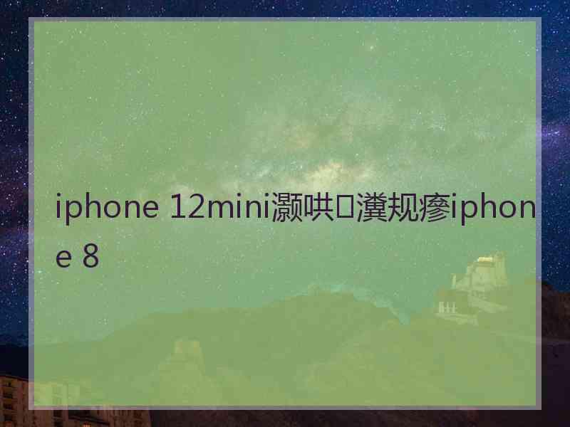 iphone 12mini灏哄瀵规瘮iphone 8