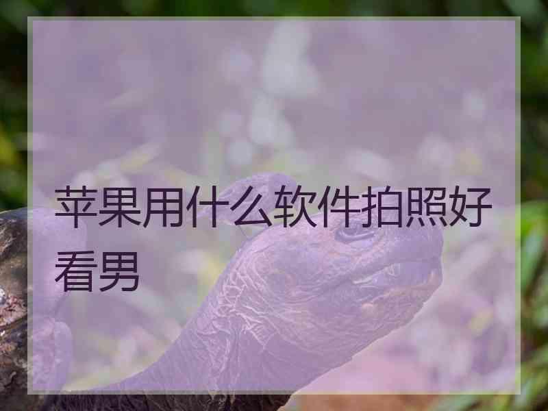 苹果用什么软件拍照好看男