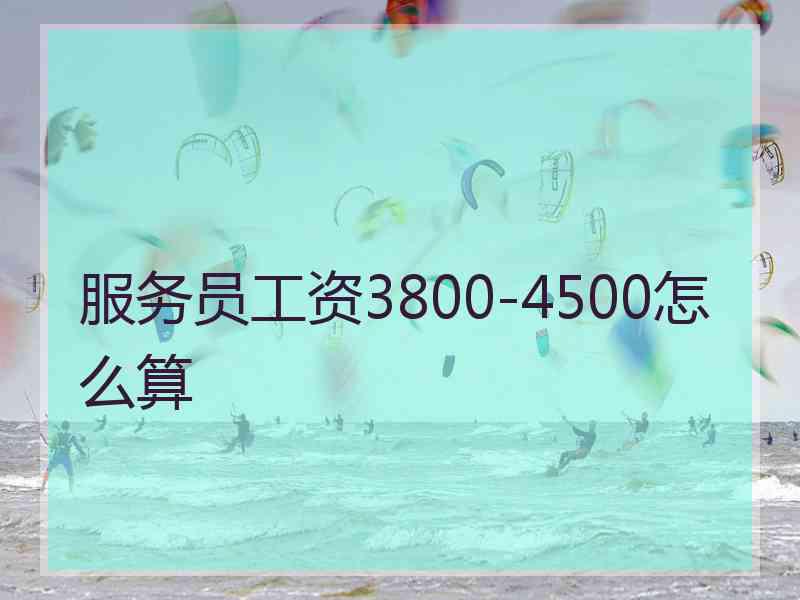 服务员工资3800-4500怎么算