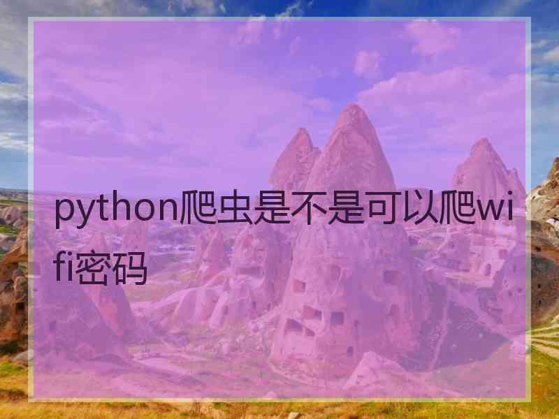 python爬虫是不是可以爬wifi密码