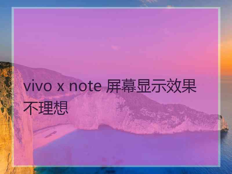 vivo x note 屏幕显示效果不理想