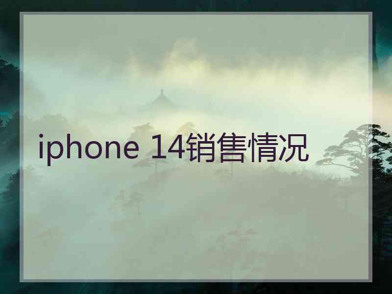 iphone 14销售情况