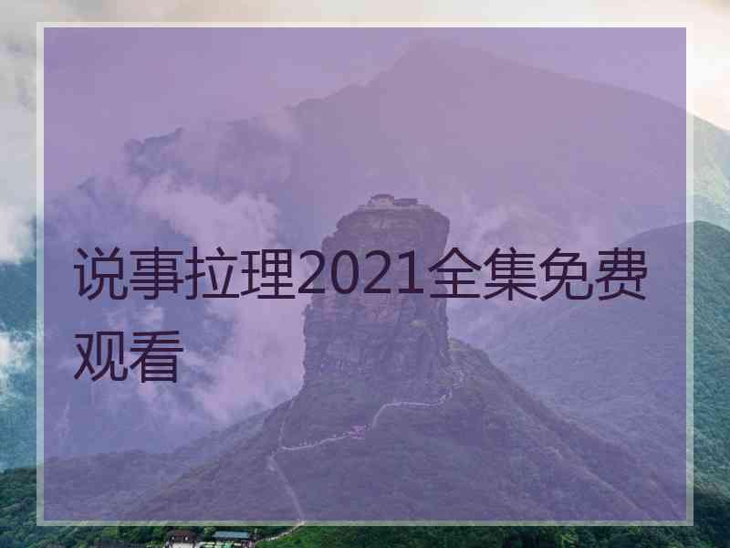 说事拉理2021全集免费观看