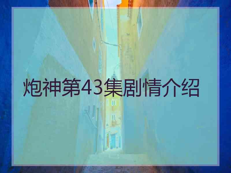 炮神第43集剧情介绍